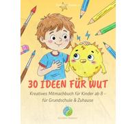30 Ideen für Wut: Kreatives Mitmachbuch für Kinder ab 8 - für Grundschule & Zuhause