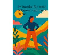 30 Impulse für mehr Selbstwert und innere Stärke