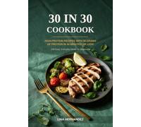 30 in 30 Cookbook: High-Protein Recipes with 30 Grams of Protein in 30 Minutes or Less - 100 Easy, Everyday Meals for Beginners