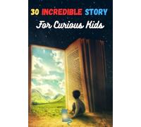 30 INCREDIBLE STORY For Curious Kids: A fascinating collection of inspiring stories. and craziest on Earth