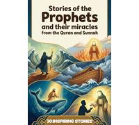 30 Inspiring Stories of Prophets and Their Miracles From The Quran And Sunnah for Kids: Faith Building Islamic Stories That Inspire Courage, Patience, and Trust in Allah