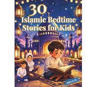 30 Islamic Bedtime Stories for Kids: Ramadan Reflections, Daily Duas & Heartwarming Moral Lessons