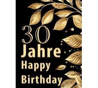 30 Jahre Happy Birthday: Gästebuch zum 30. Geburtstag Erinnerungsalbum mit witzigen Fragen zum Ausfüllen | Freundebuch perfekt für die Party | Goldene Blätter