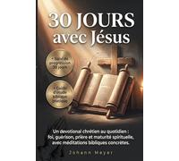 30 jours avec Jésus: Un devotional chrétien au quotidien : foi, guérison, prière et maturité spirituelle, avec méditations bibliques concrètes.