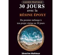 30 Jours avec la Résine Époxy: Du premier mélange à ton projet vitrine en 30 jours