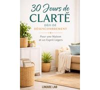 30 Jours de Clarté: Défi de Désencombrement Pour une Maison et un Esprit Légers | Carnet guidé avec Psychologie, Scénarios & Conseils d’Expert pour alléger votre intérieur et libérer votre esprit