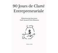 30 Jours de Clarté Entrepreneuriale: 1 Question par Jour pour Faire Avancer Votre Business