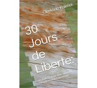 30 Jours de Liberte:: Un guide Pratique pour Sumonter I'alcoolisme et Ia toxicomanie