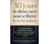 30 jours de silence sacré pour se libérer de la dépendance: Un journal de dévotion et de spiritualité chrétienne pour vaincre les mauvaises habitudes et accéder à une liberté durable en Christ