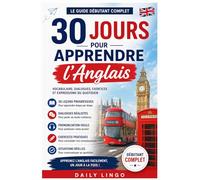 30 Jours pour Apprendre l’Anglais: Le Guide Débutant Complet avec Vocabulaire, Dialogues, Exercices et Expressions du Quotidien