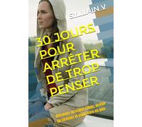 30 Jours pour arrêter de trop penser: Retrouver un esprit calme, arrêter de stresser et enfin vivre en paix