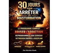 30 jours pour arrêter la masturbation: Le programme complet pour briser l’addiction, reprogrammer son cerveau et retrouver énergie et discipline