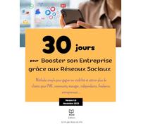 30 jours pour booster son entreprise grâce aux réseaux sociaux: Les stratégies concrètes pour développer votre visibilité, attirer vos clients et ... indépendants, freelance, entrepreneur...