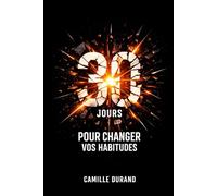 30 jours pour changer vos habitudes: Transformez votre quotidien en un mois grâce à des actions simples et efficaces
