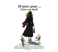 30 jours pour... Faire son deuil: Un parcours guidé en 4 étapes pour traverser la perte avec bienveillance