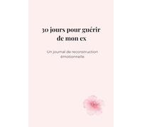 30 jours pour guérir de mon ex: Un journal de reconstruction émotionnelle