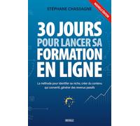 30 jours pour lancer sa formation en ligne: La méthode pour identifier sa niche, créer du contenu qui convertit, générer des revenus passifs