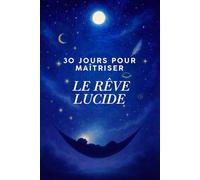 30 Jours pour Maîtriser le Rêve Lucide: Journal guidé + Tracker de sommeil pour explorer tes rêves, devenir lucide et éveiller ta conscience nocturne.