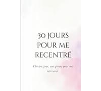 30 jours pour me recentrer : Un carnet d’écriture guidé pour ralentir, écouter ses émotions et retrouver la paix intérieure | Journal introspectif de ... personnel pour s’apaiser et se recentrer
