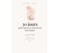 30 jours pour mieux se découvrir l'un l'autre: Un geste à la fois - Le défi quotidien pour découvrir votre partenaire | 30 cartes, questions et jeux à deux (Entre Nous)