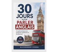 30 JOURS POUR PARLER ANGLAIS: Un guide pratique pour progresser rapidement et durablement