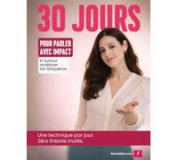 30 jours pour parler avec impact: Une technique par jour pour s'exprimer avec clarté et assurance