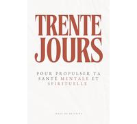 30 jours pour propulser ta santé mentale et spirituelle: un journal chrétien pour retrouver la paix intérieure et renforcer ta foi au quotidien