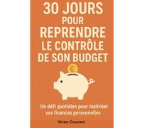 30 jours pour reprendre le contrôle de son budget: Un défi quotidien pour maitriser vos finances personnelles
