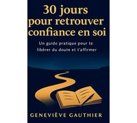 30 jours pour retrouver confiance en soi: Un guide pratique pour te libérer du doute et t’affirmer