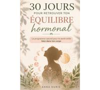 30 JOURS POUR RETROUVER TON ÉQUILIBRE HORMONAL: Programme naturel, simple et progressif pour transformer ton énergie, ton cycle et ton bien être féminin