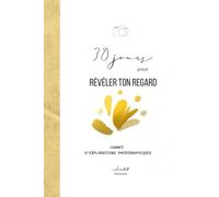 30 Jours pour Révéler ton Regard - Carnet photo créatif au smartphone: Une exploration visuelle guidée pour apprendre à observer, ralentir, et créer ... (Carnets d'explorations photographiques)