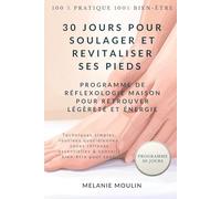 30 Jours Pour Soulager et revitaliser Ses Pieds: Programme de Réflexologie Maison pour Retrouver Légèreté et Énergie
