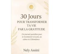 “30 Jours pour Transformer ta Vie par la Gratitude”: Un journal quotidien pour te reconnecter à la joie, au calme et à l’abondance.