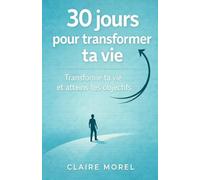 30 jours pour transformer ta vie: Transforme ta vie et atteins tes objectifs