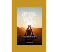 30 Jours pour traverser le deuil : prières, rituels , méditations et affirmations: Un guide quotidien pour retrouver sérénité et paix intérieure