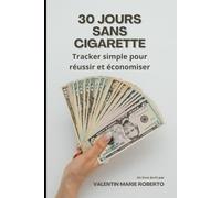 30 Jours Sans Cigarette - Journal de Suivi & Économies Quotidiennes: Carnet pratique pour suivre votre arrêt du tabac, rester motivé et calculer vos économies jour après jour.