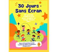 30 Jours sans écran: 90 activités créatives et défis ludiques pour aider les enfants de 5 à 8 ans à s'amuser sans écran.