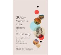 30 Key Moments in the History of Christianity: Inspiring True Stories from the Early Church Around the World