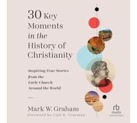 30 Key Moments in the History of Christianity: Inspiring True Stories from the Early Church Around the World