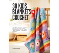 30 KIDS BLANKETS TO CROCHET: Fun Step-by-Step Patterns for Toddlers, Boys, and Girls Animal Themes, Rainbow Designs, and Cozy Hooded Throws for Beginner to Intermediate Crocheters