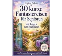 30 kurze Fantasiereisen für Senioren - zum Vorlesen, Entspannen und Kraft finden: mit Fragen zum Nachspüren (2. Auflage)