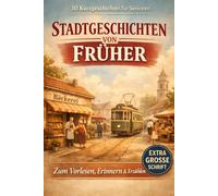 30 Kurzgeschichten für Senioren: Stadtgeschichten von früher: Sanfte Erinnerungen für Menschen mit Demenz - Zum Vorlesen und Erzählen in einfacher Sprache & extra großer Schrift