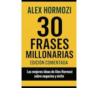 30 Lecciones Millonarias de Alex Hormozi: Edición comentada y explicada en español para emprendedores y creadores de negocios (Business Quotes)