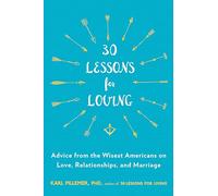 30 Lessons for Loving: Advice from the Wisest Americans on Love, Relationships, and Marriage
