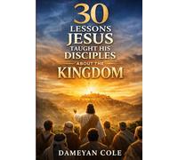 30 Lessons Jesus Taught His Disciples About the Kingdom