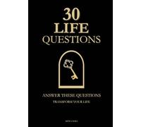 30 Life-Changing Questions: A Guided Workbook for Self-Discovery, Clarity, and Personal Growth: Reflect, Write, and Transform Your Life Through 30 Powerful Questions Distilled from Over 100 Books