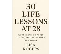 30 Life Lessons at 28: What I learned after Losing, Falling, Healing and Rising