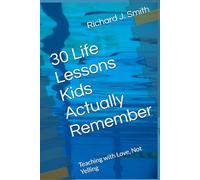 30 Life Lessons Kids Actually Remember: Teaching with Love, Not Yelling