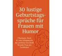 30 lustige Geburtstagssprüche für Frauen mit Humor: Charmant, frech & zum Schmunzeln. Das perfekte Geschenk für jede Frau mit Lachfalten