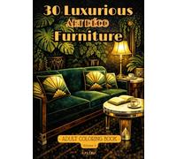 30 Luxurious Art Deco FURNITURE to Color -: ADULT Coloring Book - Luxurious Roaring Twenties Design - Geometric Elegance, Relaxation & Vintage Inspiration - Gatsy era - (COLORIAGES ADULTES)